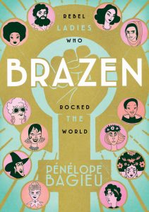 Cover for Brazen: Rebel Ladies Who Rocked the World by Pénélope Bagieu